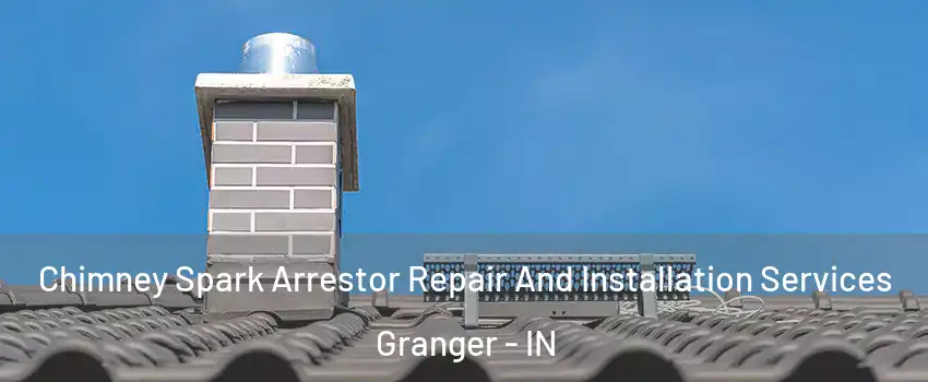  Chimney Spark Arrestor Repair And Installation Services Granger - IN