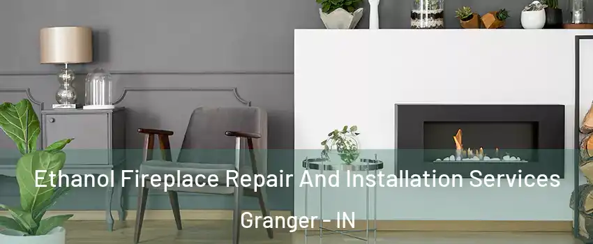  Ethanol Fireplace Repair And Installation Services Granger - IN