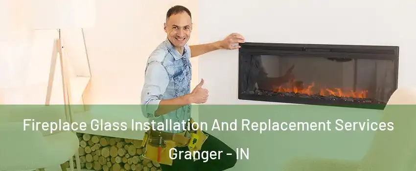  Fireplace Glass Installation And Replacement Services Granger - IN