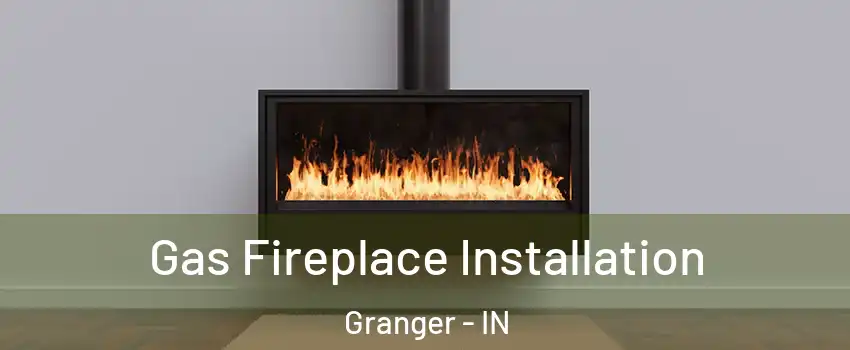 Gas Fireplace Installation Granger - IN