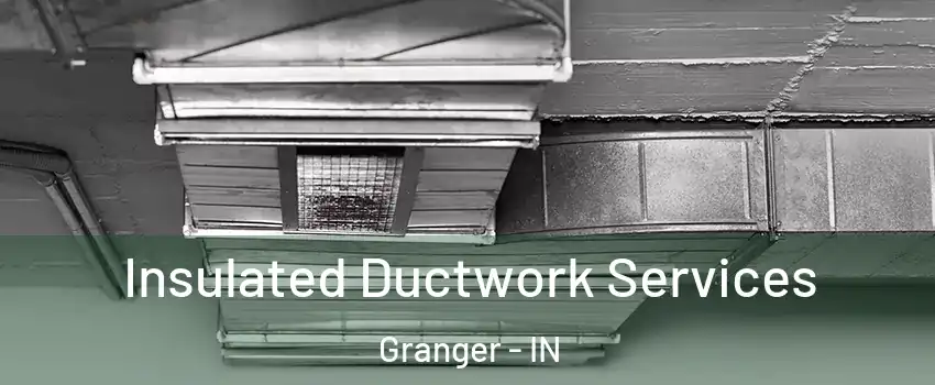  Insulated Ductwork Services Granger - IN