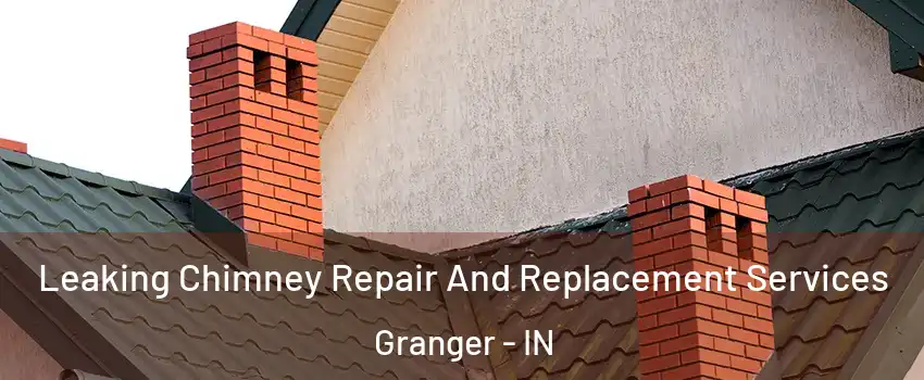  Leaking Chimney Repair And Replacement Services Granger - IN