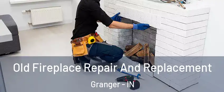  Old Fireplace Repair And Replacement Granger - IN