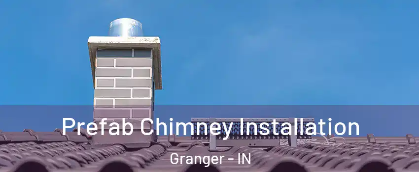  Prefab Chimney Installation Granger - IN