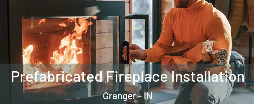  Prefabricated Fireplace Installation Granger - IN
