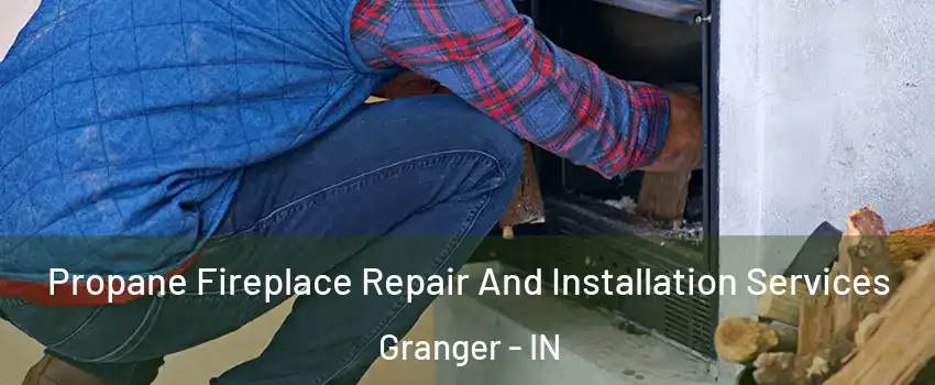  Propane Fireplace Repair And Installation Services Granger - IN