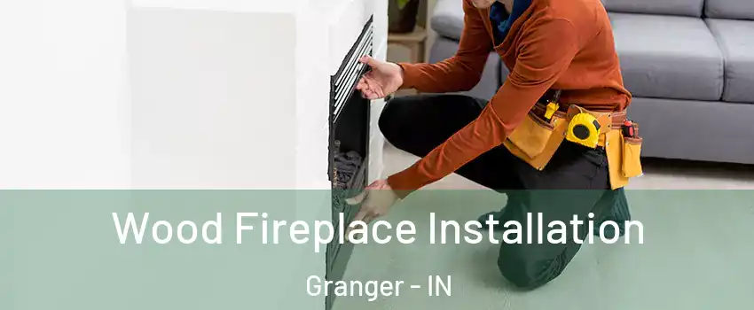  Wood Fireplace Installation Granger - IN