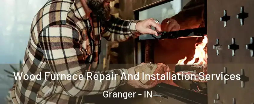  Wood Furnace Repair And Installation Services Granger - IN